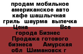 продам мобильное американское авто-кафе шашлычная, гриль, шаурма, выпечка › Цена ­ 1 500 000 - Все города Бизнес » Продажа готового бизнеса   . Амурская обл.,Шимановск г.